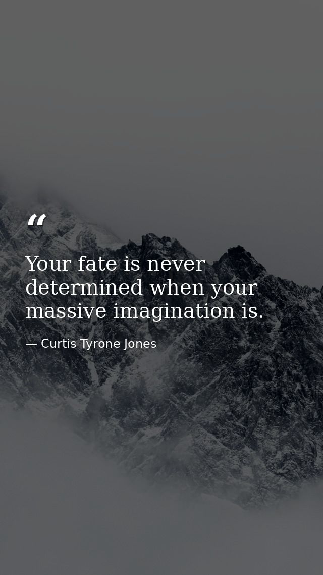 Your fate is never determined when your massive imagination is. — Curtis Tyrone Jones