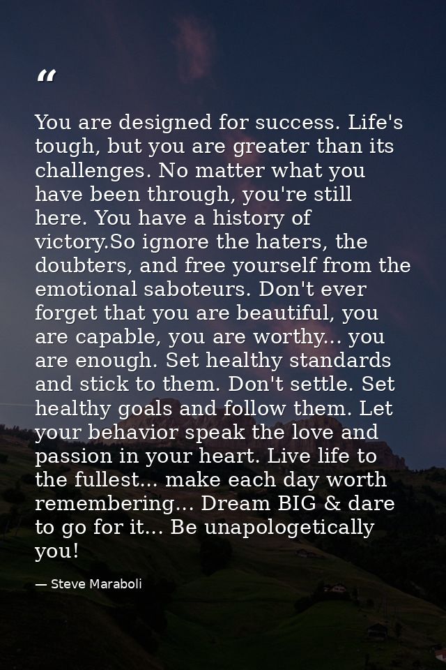 You are designed for success. Life's tough, but you are greater than its challenges. No matter what you have been throug — Steve Maraboli