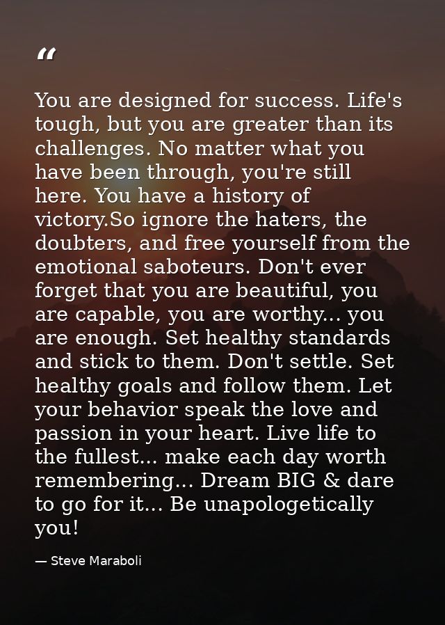 You are designed for success. Life's tough, but you are greater than its challenges. No matter what you have been throug — Steve Maraboli