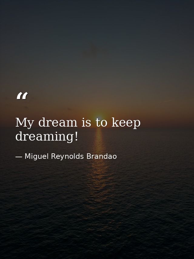 My dream is to keep dreaming! — Miguel Reynolds Brandao
