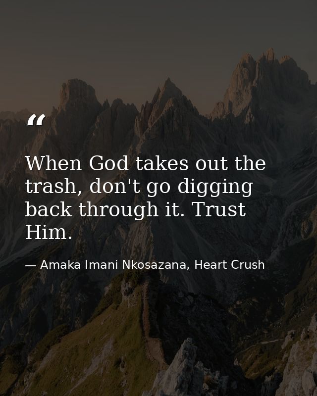 When God takes out the trash, don't go digging back through it. Trust Him. — Amaka Imani Nkosazana, Heart Crush