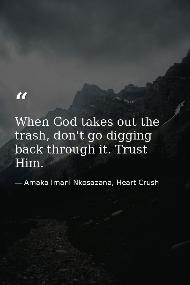 When God takes out the trash, don't go digging back through it. Trust Him. — Amaka Imani Nkosazana, Heart Crush