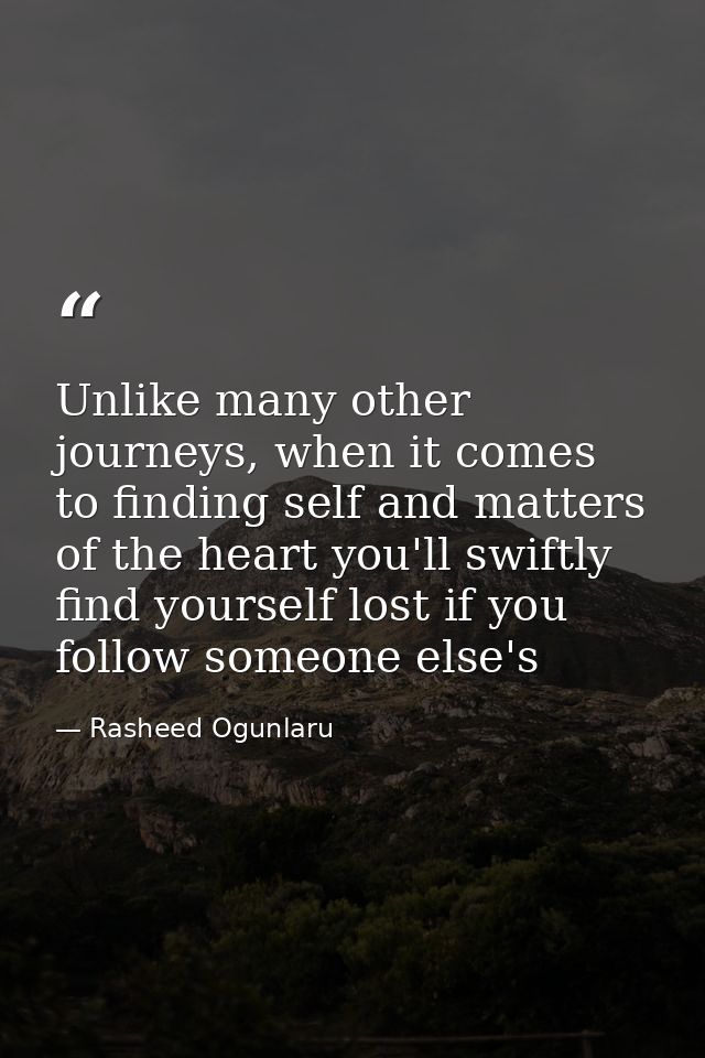 Unlike many other journeys, when it comes to finding self and matters of the heart you'll swiftly find yourself lost if  — Rasheed Ogunlaru