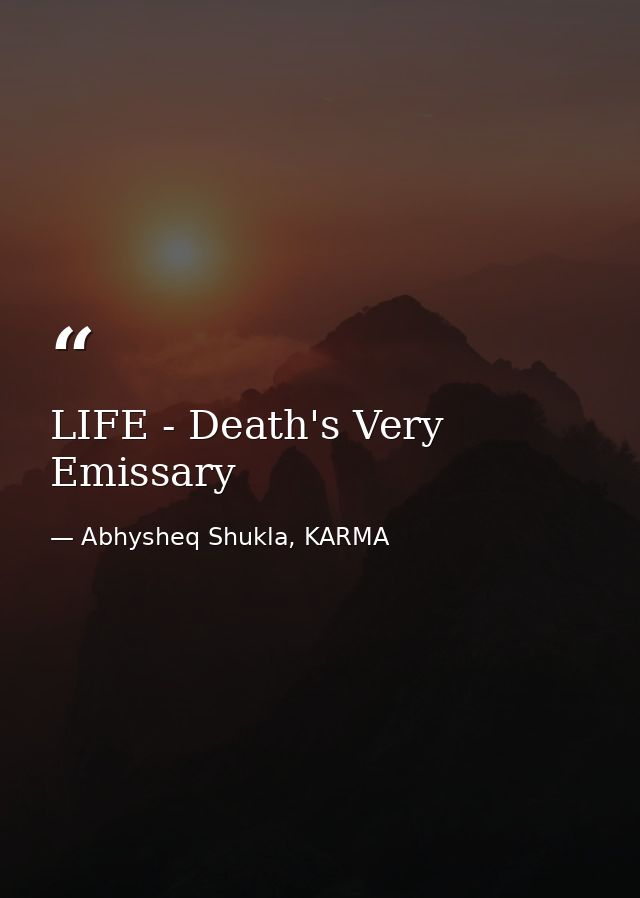 LIFE - Death's Very Emissary — Abhysheq Shukla, KARMA