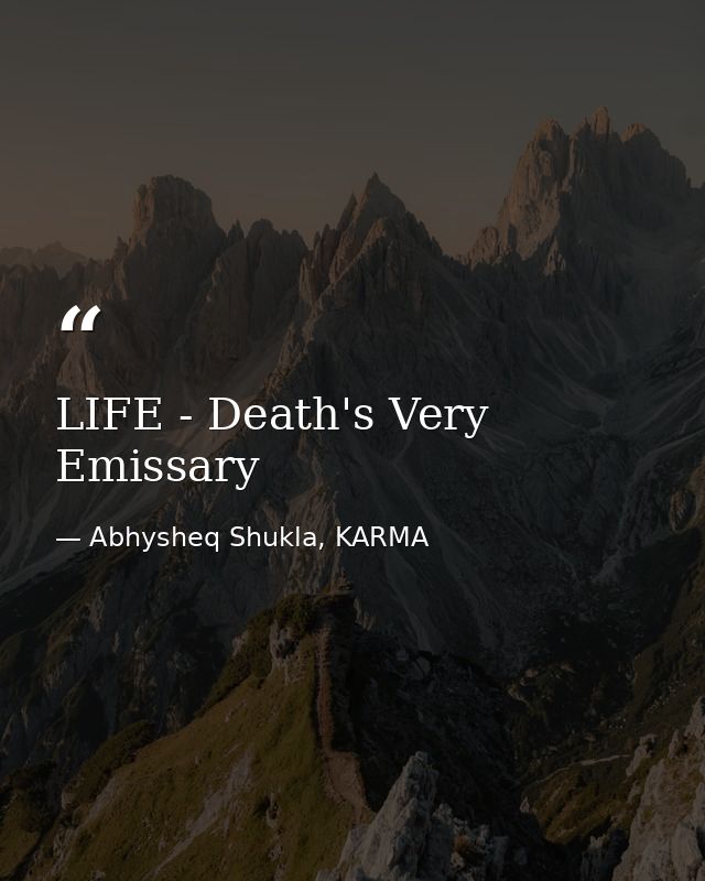 LIFE - Death's Very Emissary — Abhysheq Shukla, KARMA