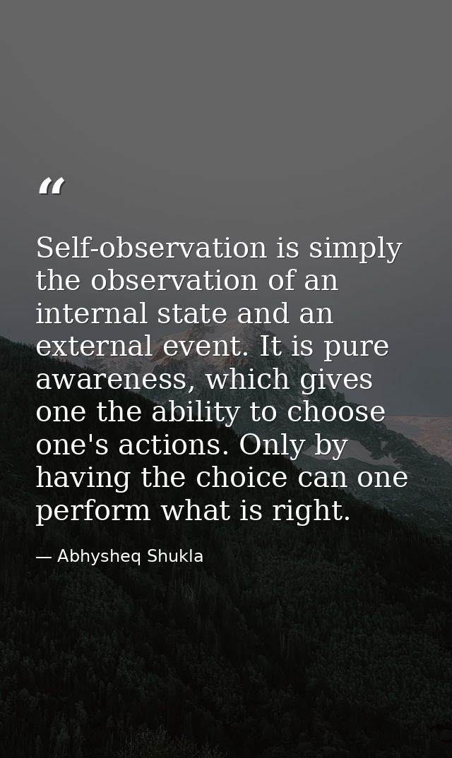 Self-observation is simply the observation of an internal state and an external event. It is pure awareness, which gives — Abhysheq Shukla