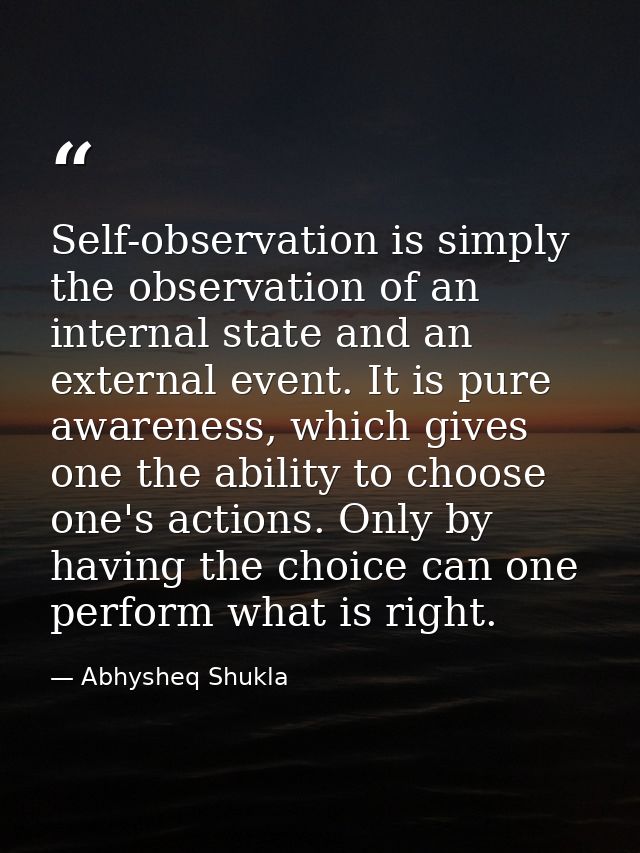 Self-observation is simply the observation of an internal state and an external event. It is pure awareness, which gives — Abhysheq Shukla
