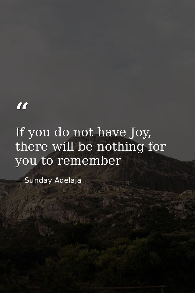 If you do not have Joy, there will be nothing for you to remember — Sunday Adelaja