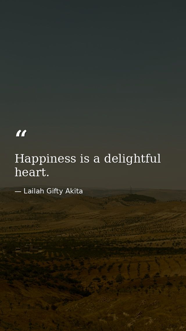 Happiness is a delightful heart. — Lailah Gifty Akita