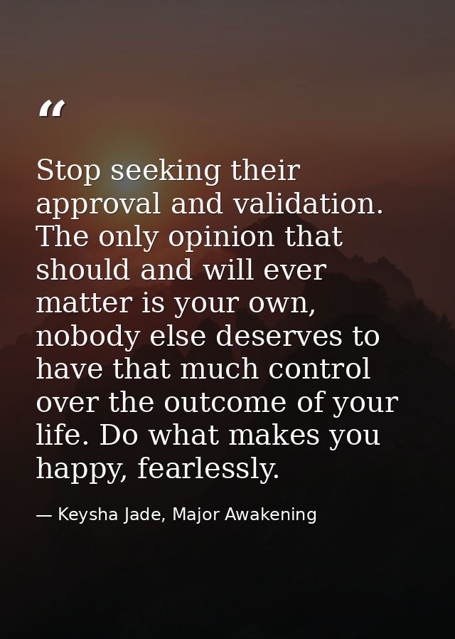 Stop seeking their approval and validation. The only opinion that should and will ever matter is your own, nobody else d — Keysha Jade, Major Awakening
