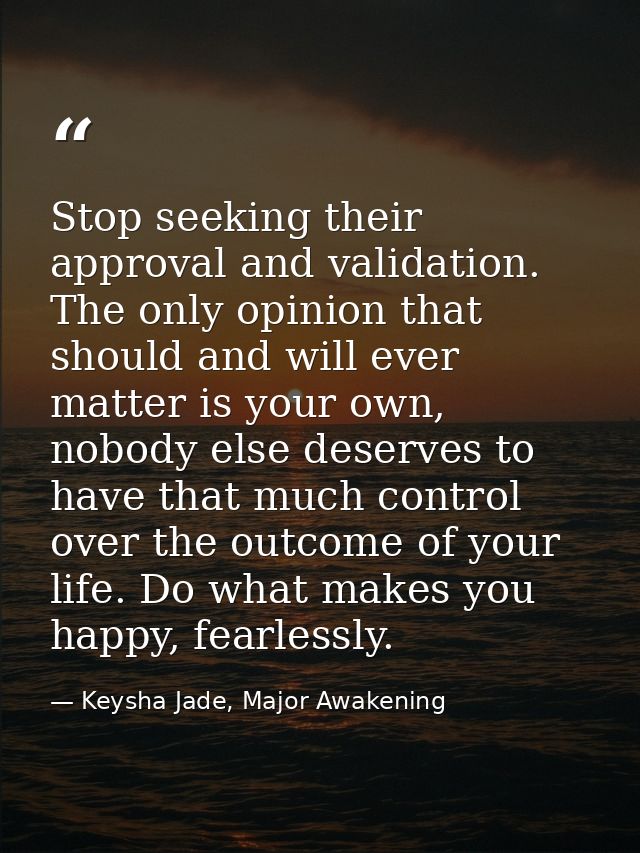 Stop seeking their approval and validation. The only opinion that should and will ever matter is your own, nobody else d — Keysha Jade, Major Awakening