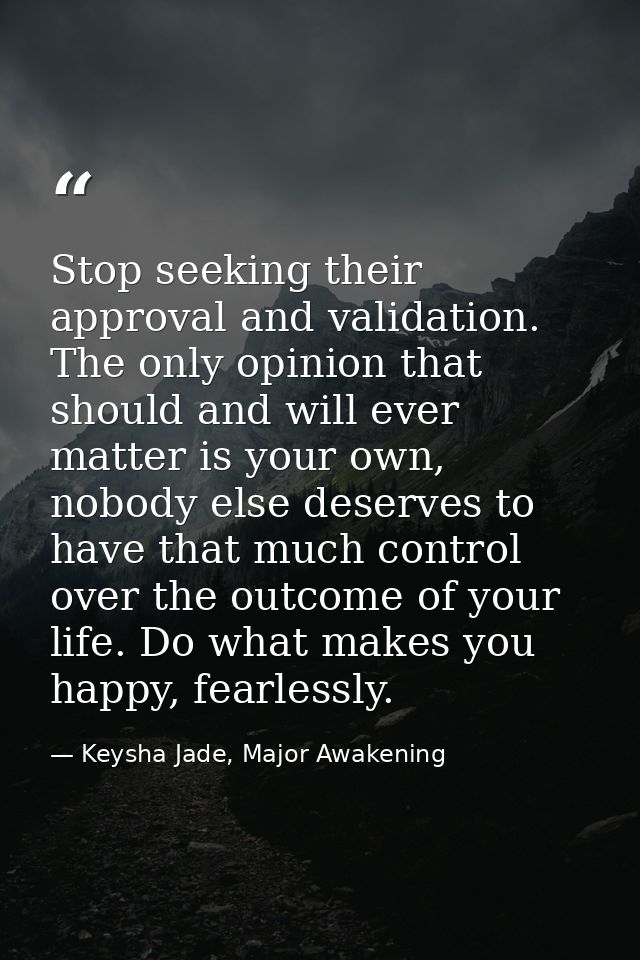 Stop seeking their approval and validation. The only opinion that should and will ever matter is your own, nobody else d — Keysha Jade, Major Awakening