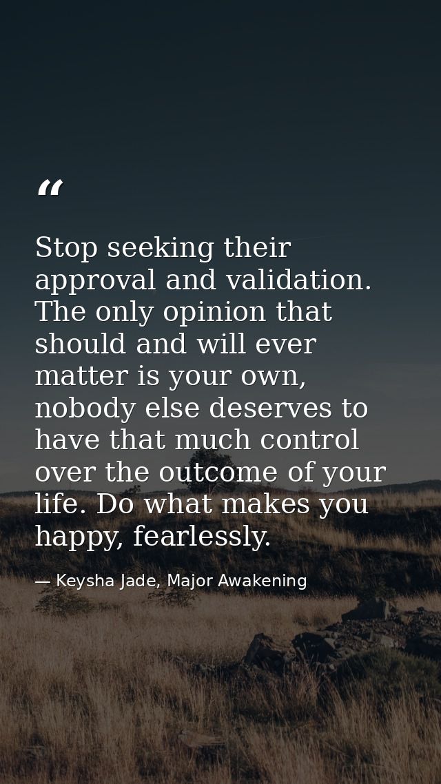 Stop seeking their approval and validation. The only opinion that should and will ever matter is your own, nobody else d — Keysha Jade, Major Awakening