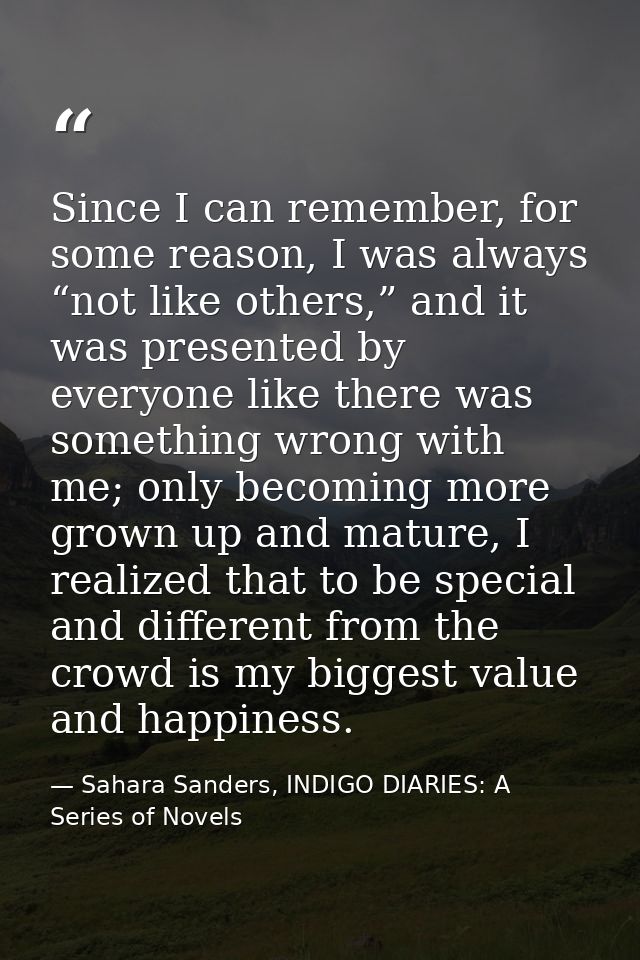 Since I can remember, for some reason, I was always “not like others,” and it was presented by everyone like there was s — Sahara Sanders, INDIGO DIARIES: A Series of Novels