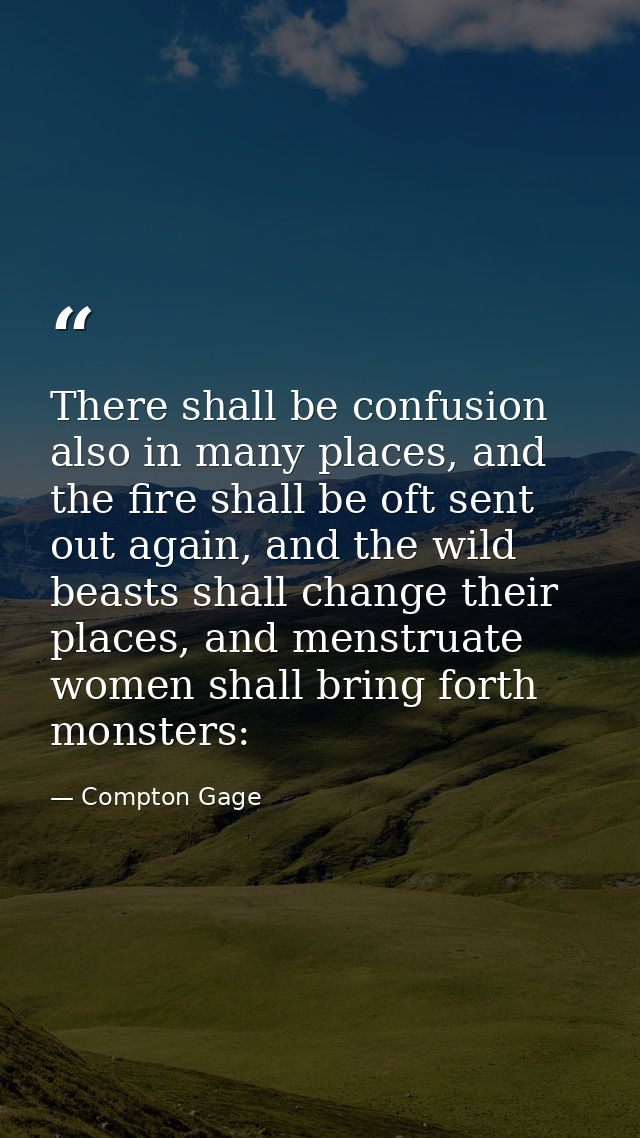 There shall be confusion also in many places, and the fire shall be oft sent out again, and the wild beasts shall change — Compton Gage