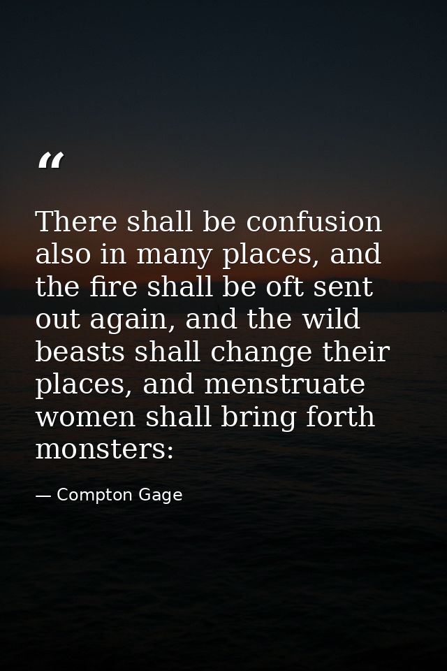 There shall be confusion also in many places, and the fire shall be oft sent out again, and the wild beasts shall change — Compton Gage