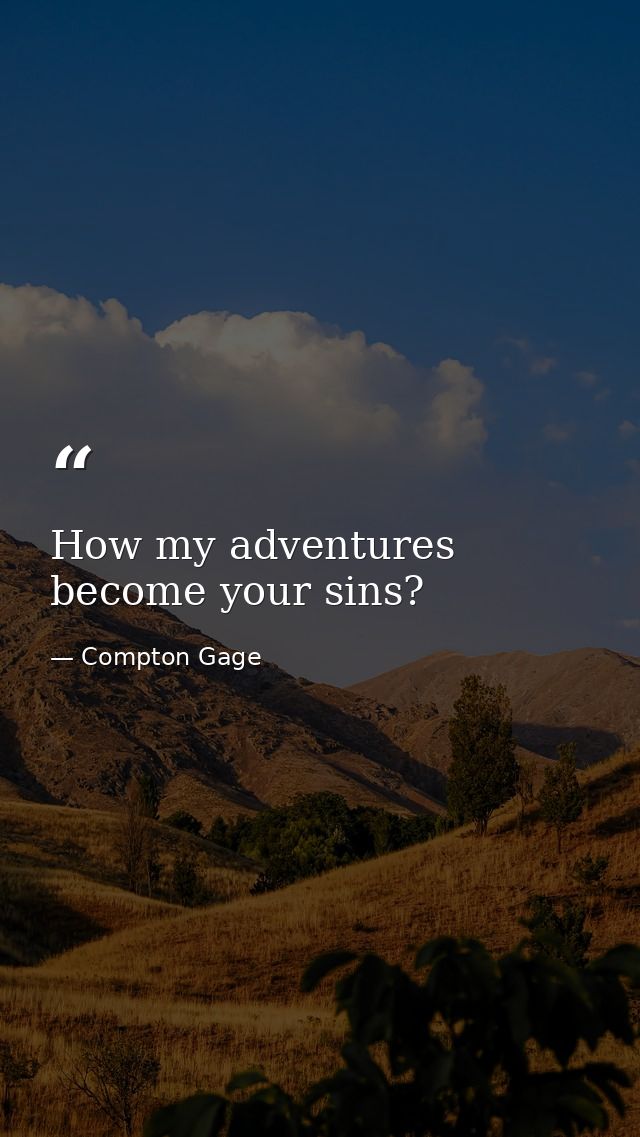 How my adventures become your sins? — Compton Gage