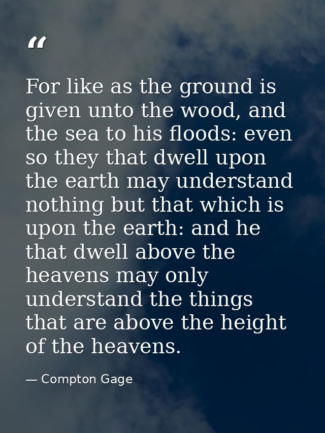 For like as the ground is given unto the wood, and the sea to his floods: even so they that dwell upon the earth may und — Compton Gage