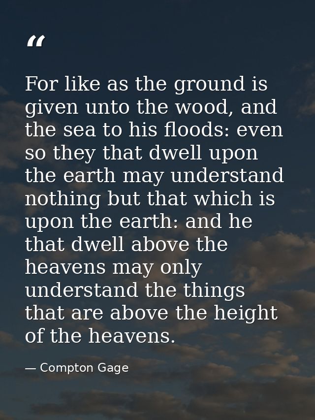 For like as the ground is given unto the wood, and the sea to his floods: even so they that dwell upon the earth may und — Compton Gage
