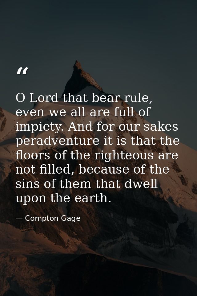 O Lord that bear rule, even we all are full of impiety. And for our sakes peradventure it is that the floors of the righ — Compton Gage