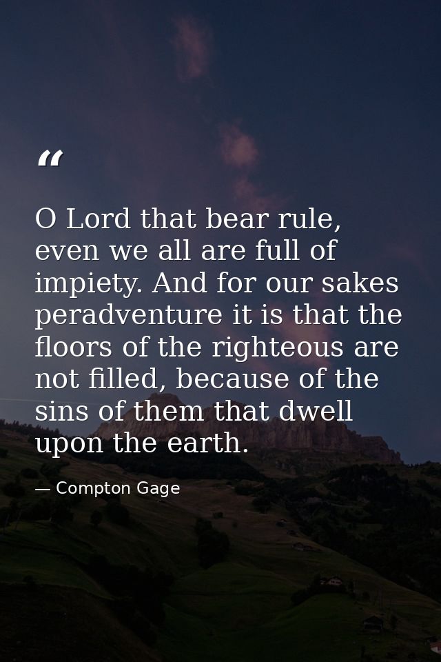 O Lord that bear rule, even we all are full of impiety. And for our sakes peradventure it is that the floors of the righ — Compton Gage