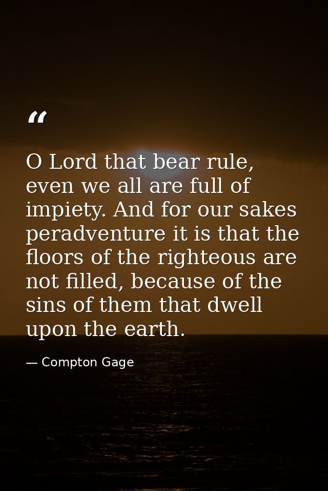 O Lord that bear rule, even we all are full of impiety. And for our sakes peradventure it is that the floors of the righ — Compton Gage