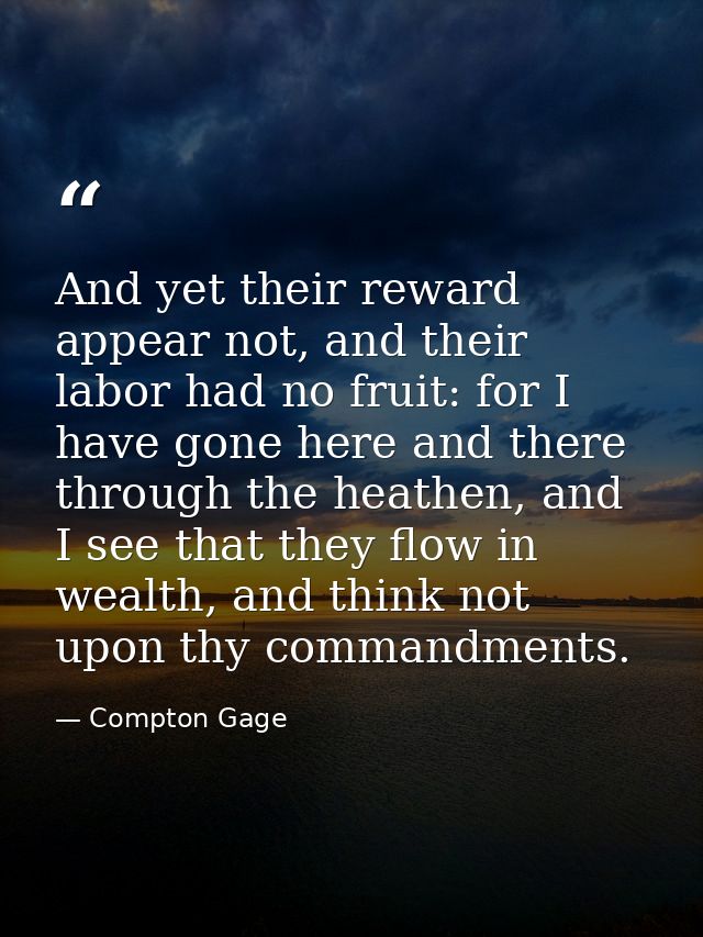 And yet their reward appear not, and their labor had no fruit: for I have gone here and there through the heathen, and I — Compton Gage