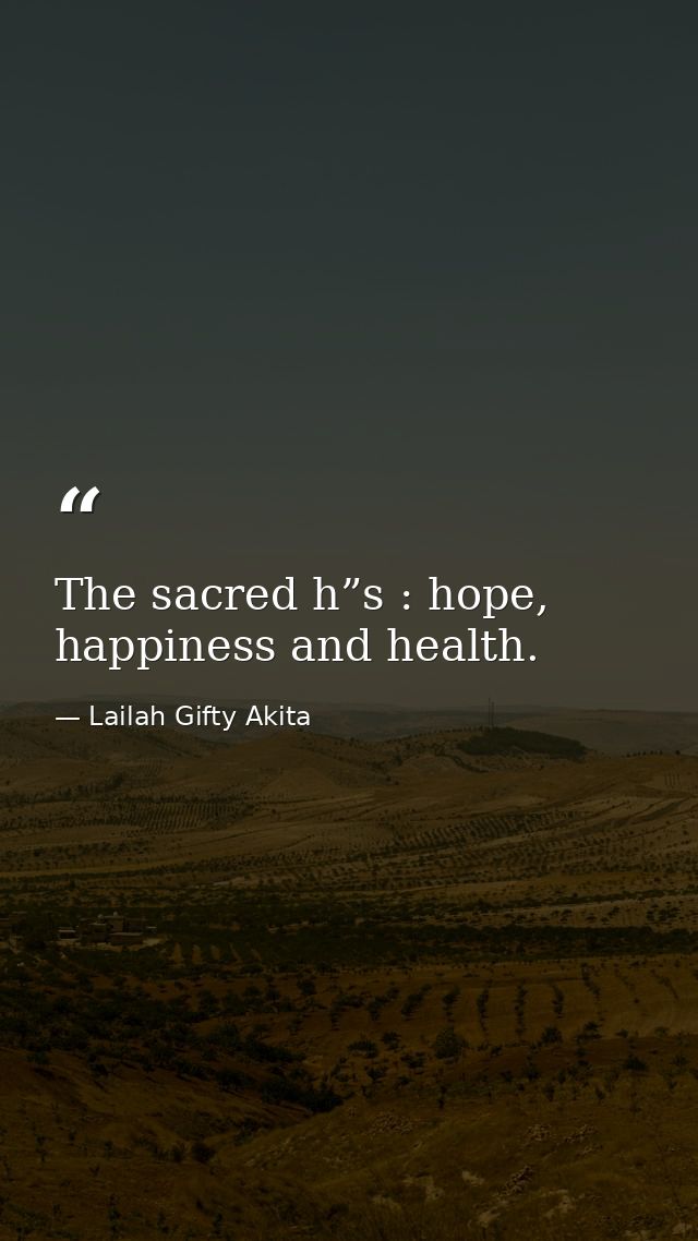 The sacred h”s : hope, happiness and health. — Lailah Gifty Akita