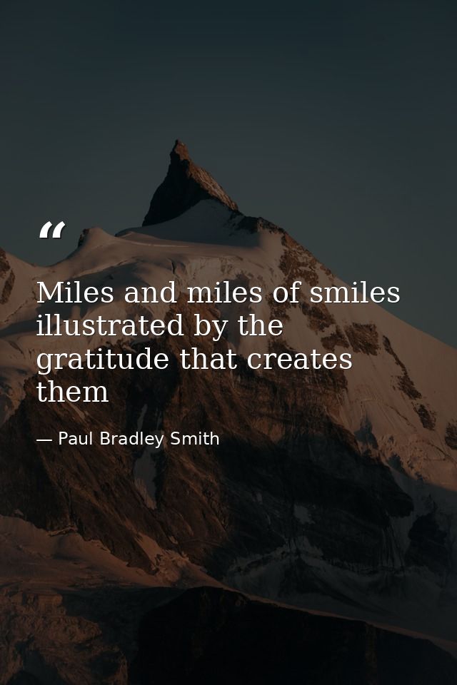 Miles and miles of smiles illustrated by the gratitude that creates them — Paul Bradley Smith
