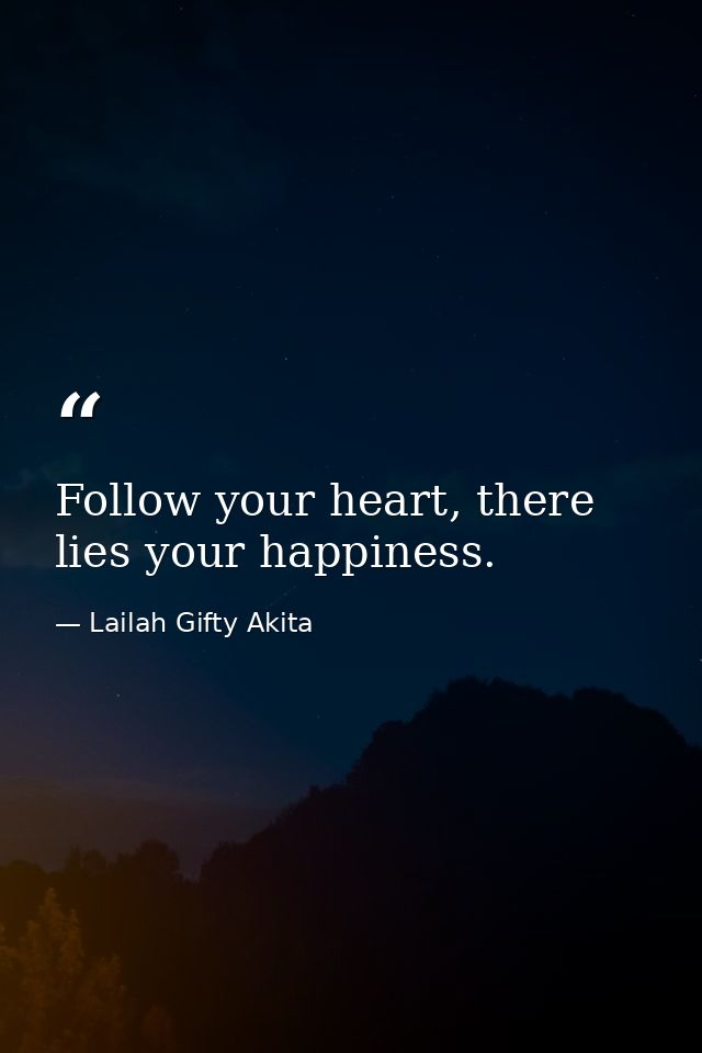 Follow your heart, there lies your happiness. — Lailah Gifty Akita