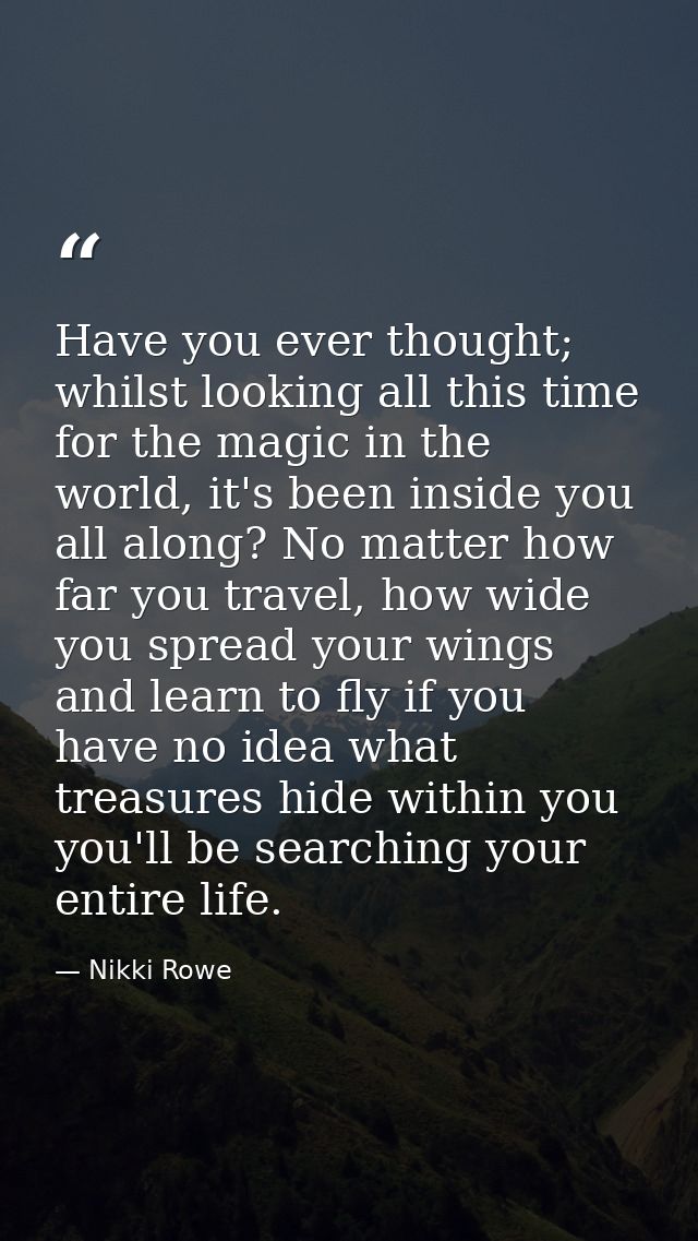 Have you ever thought; whilst looking all this time for the magic in the world, it's been inside you all along? No matte — Nikki Rowe