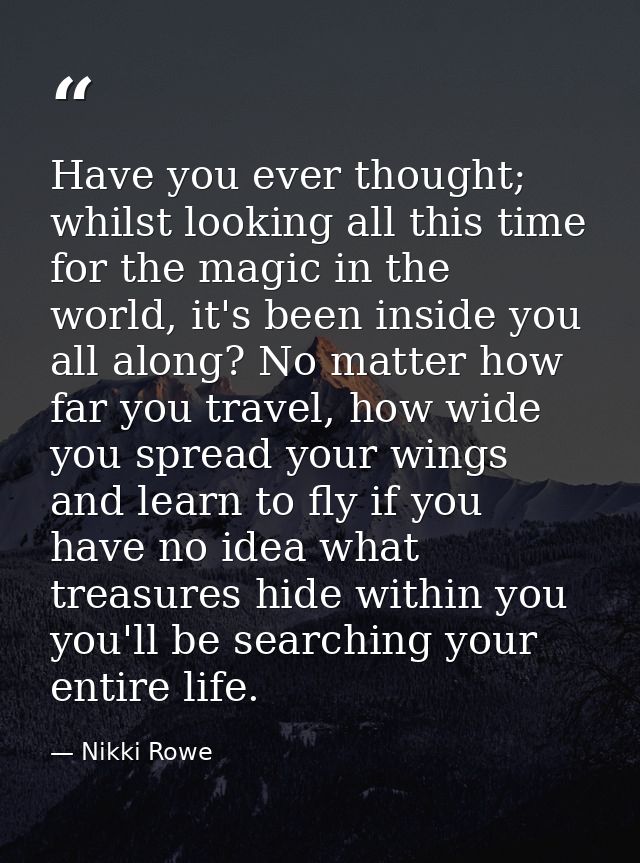 Have you ever thought; whilst looking all this time for the magic in the world, it's been inside you all along? No matte — Nikki Rowe