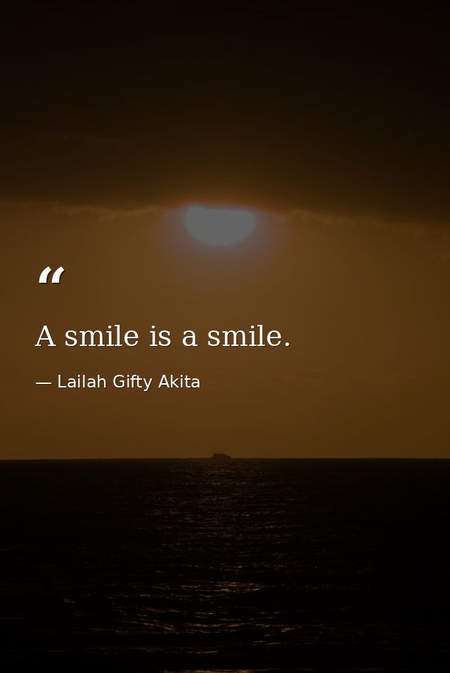 A smile is a smile. — Lailah Gifty Akita