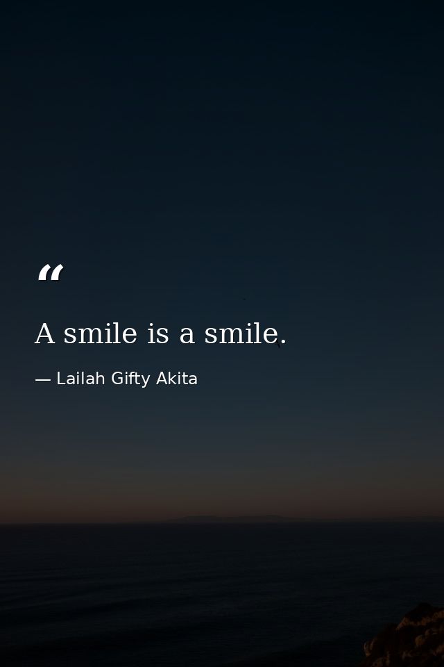 A smile is a smile. — Lailah Gifty Akita