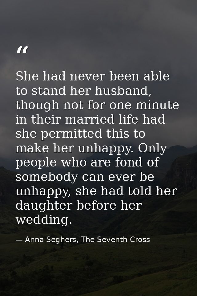 She had never been able to stand her husband, though not for one minute in their married life had she permitted this to  — Anna Seghers, The Seventh Cross