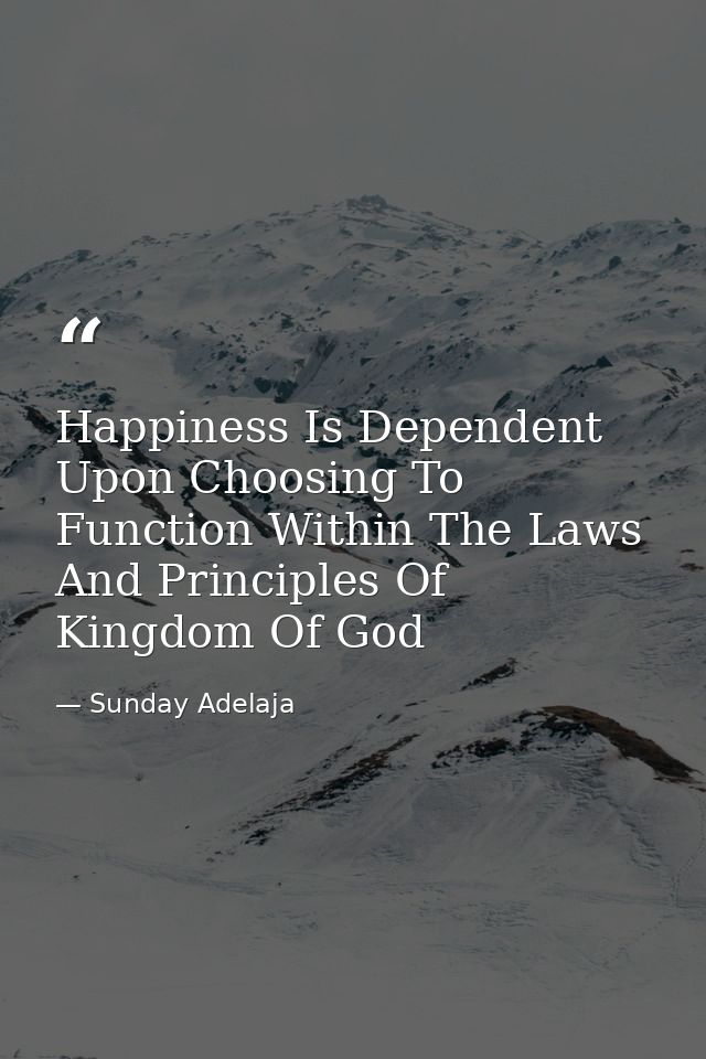 Happiness Is Dependent Upon Choosing To Function Within The Laws And Principles Of Kingdom Of God — Sunday Adelaja