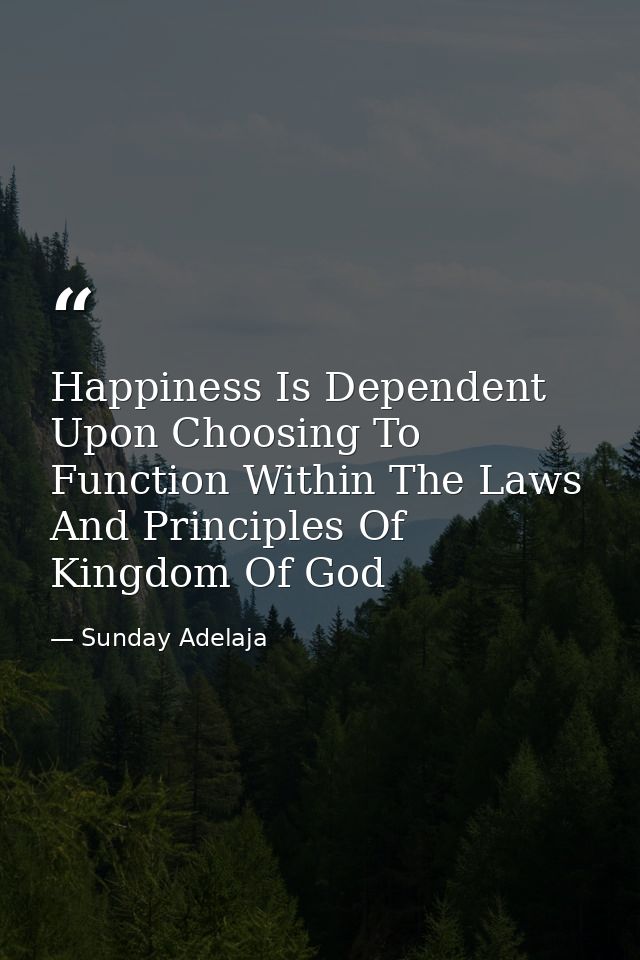 Happiness Is Dependent Upon Choosing To Function Within The Laws And Principles Of Kingdom Of God — Sunday Adelaja