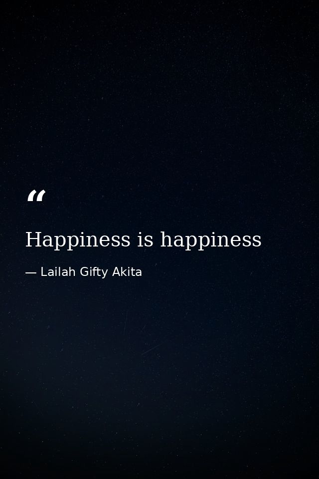 Happiness is happiness — Lailah Gifty Akita