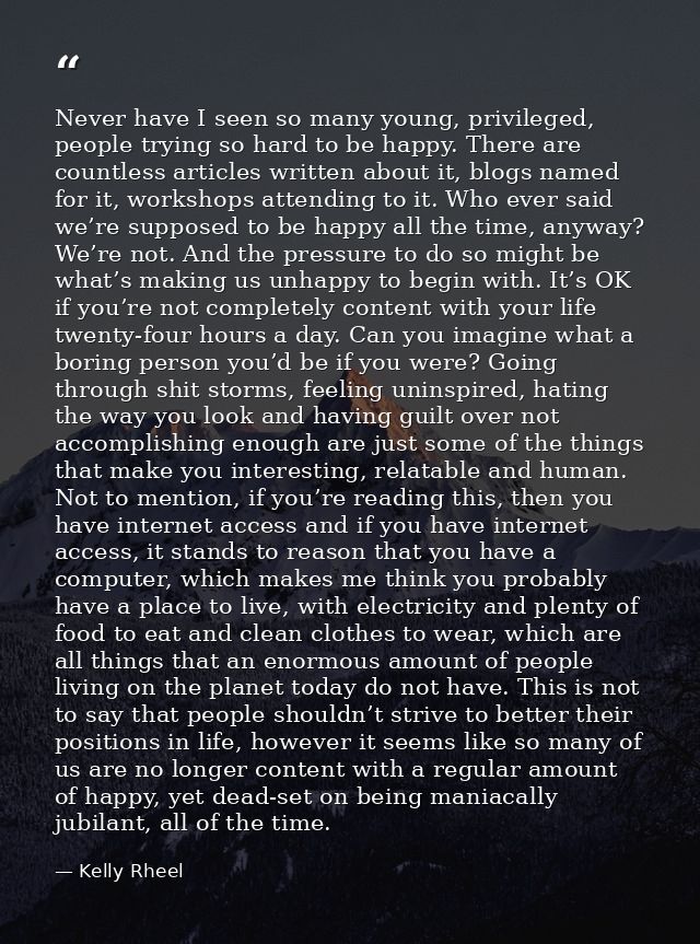 Never have I seen so many young, privileged, people trying so hard to be happy. There are countless articles written abo — Kelly Rheel