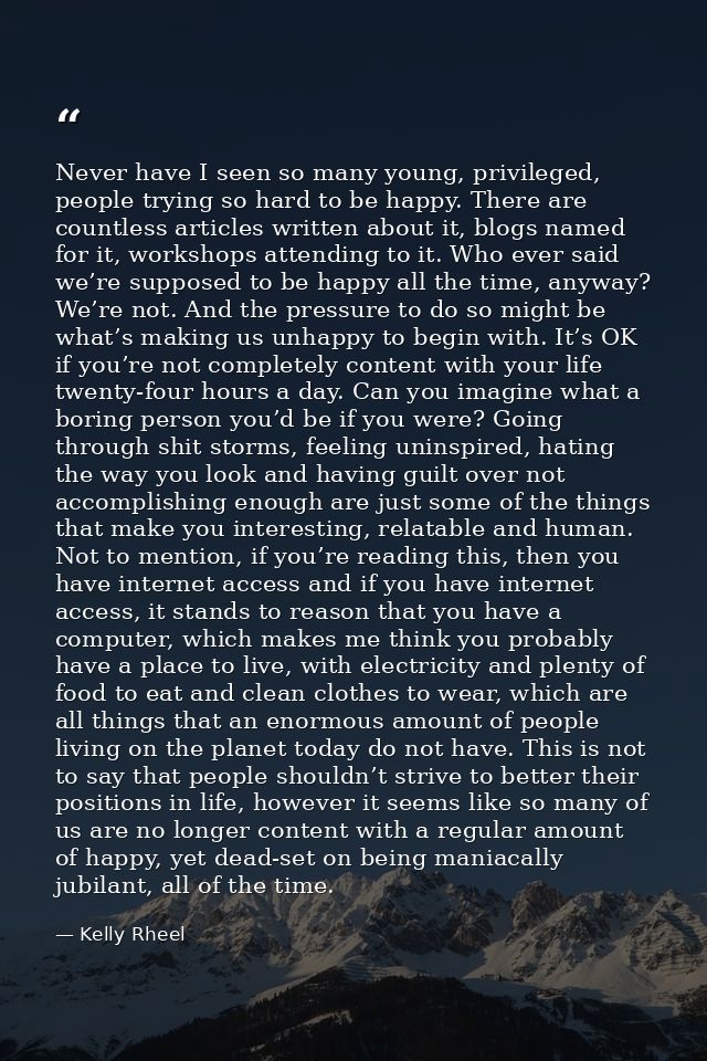 Never have I seen so many young, privileged, people trying so hard to be happy. There are countless articles written abo — Kelly Rheel