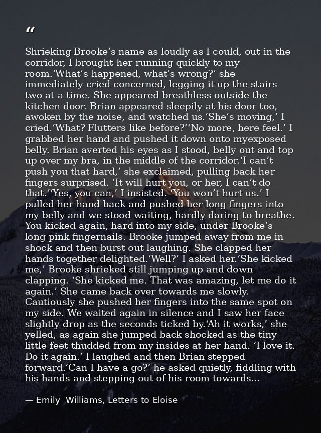 Shrieking Brooke’s name as loudly as I could, out in the corridor, I brought her running quickly to my room.‘What’s happ — Emily  Williams, Letters to Eloise