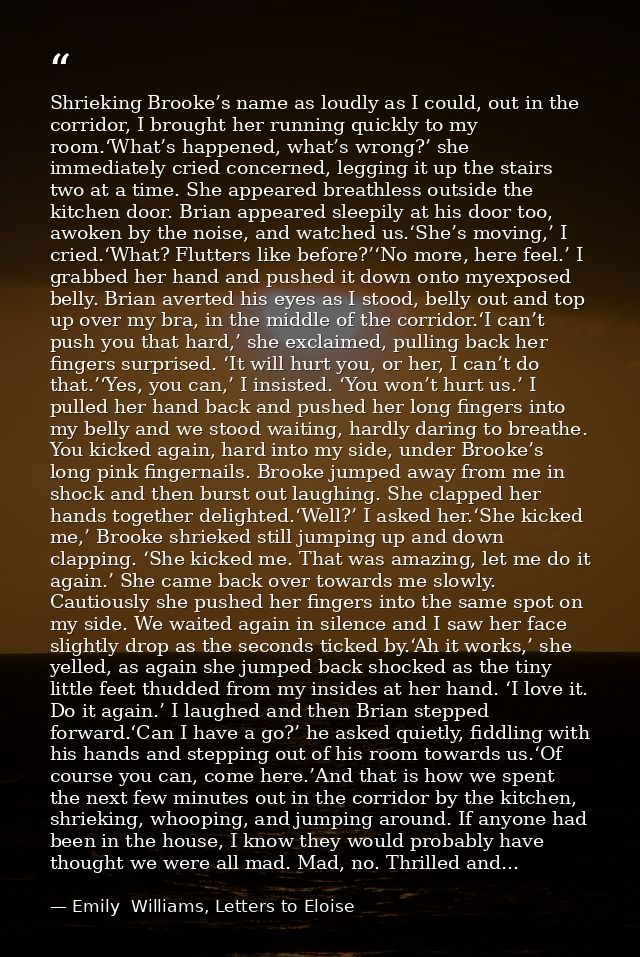 Shrieking Brooke’s name as loudly as I could, out in the corridor, I brought her running quickly to my room.‘What’s happ — Emily  Williams, Letters to Eloise