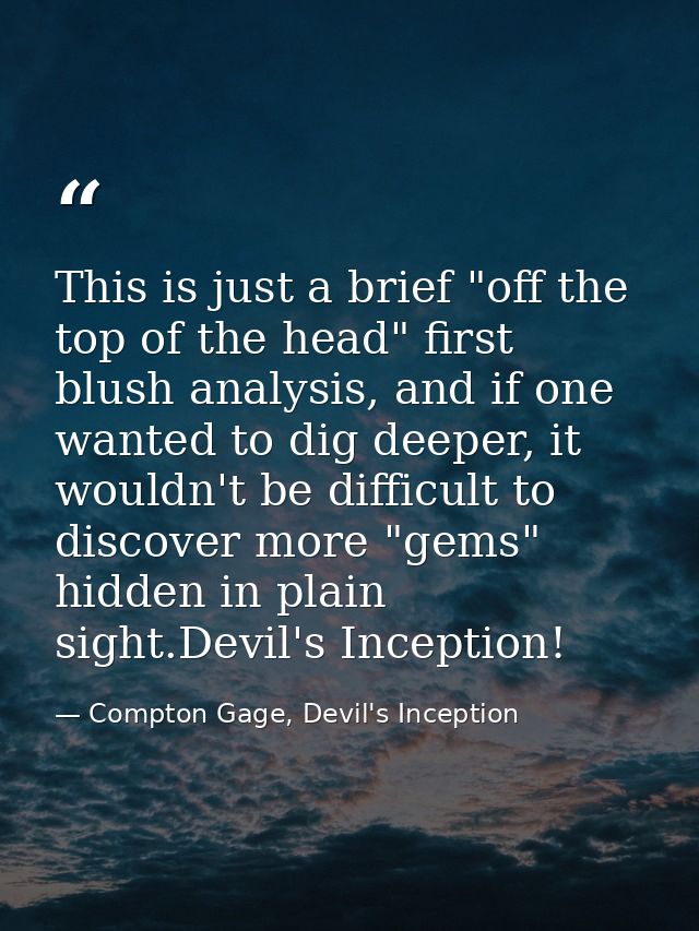This is just a brief "off the top of the head" first blush analysis, and if one wanted to dig deeper, it wouldn't be dif — Compton Gage, Devil's Inception