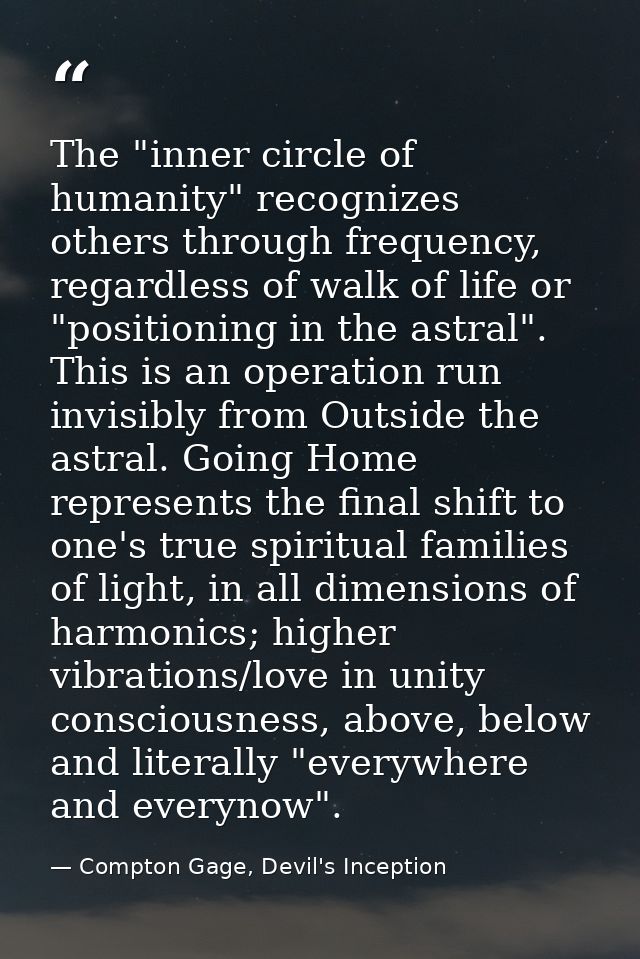The "inner circle of humanity" recognizes others through frequency, regardless of walk of life or "positioning in the as — Compton Gage, Devil's Inception