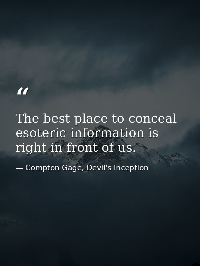 The best place to conceal esoteric information is right in front of us. — Compton Gage, Devil's Inception