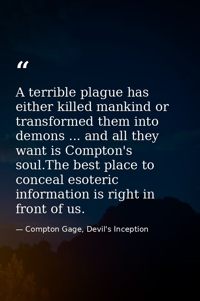 A terrible plague has either killed mankind or transformed them into demons ... and all they want is Compton's soul.The  — Compton Gage, Devil's Inception