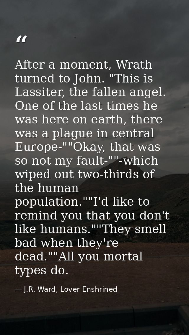 After a moment, Wrath turned to John. "This is Lassiter, the fallen angel. One of the last times he was here on earth, t — J.R. Ward, Lover Enshrined