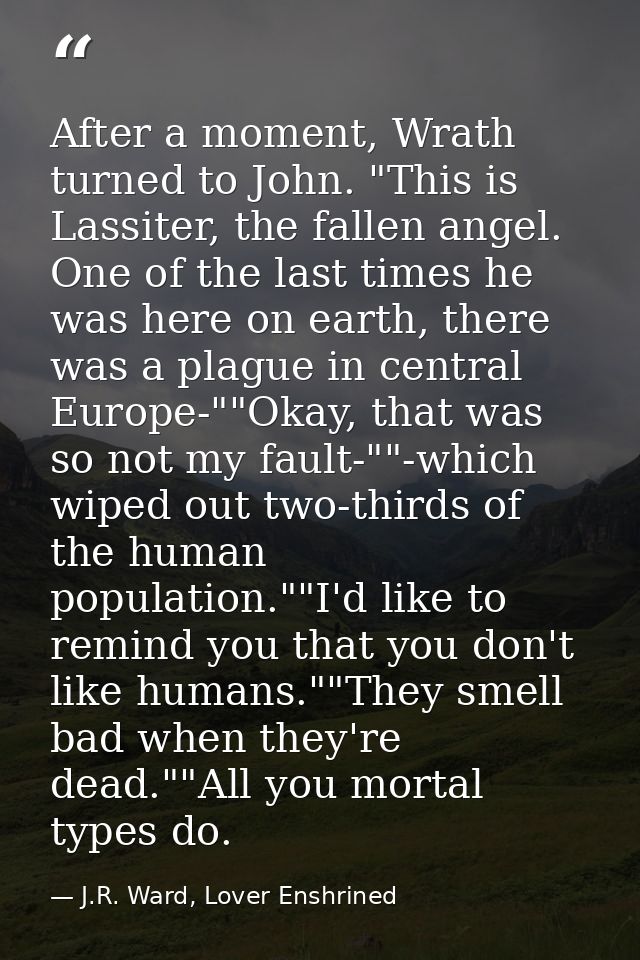 After a moment, Wrath turned to John. "This is Lassiter, the fallen angel. One of the last times he was here on earth, t — J.R. Ward, Lover Enshrined