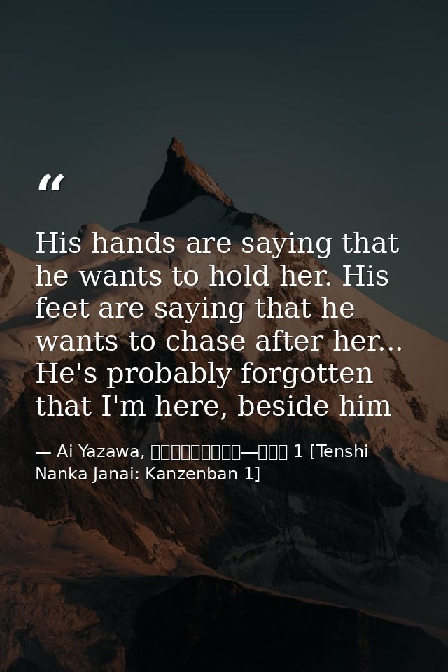 His hands are saying that he wants to hold her. His feet are saying that he wants to chase after her... He's probably fo — Ai Yazawa, 天使なんかじゃない―完全版 1 [Tenshi Nanka Janai: Kanzenban 1]
