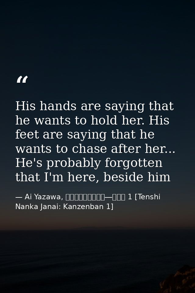 His hands are saying that he wants to hold her. His feet are saying that he wants to chase after her... He's probably fo — Ai Yazawa, 天使なんかじゃない―完全版 1 [Tenshi Nanka Janai: Kanzenban 1]